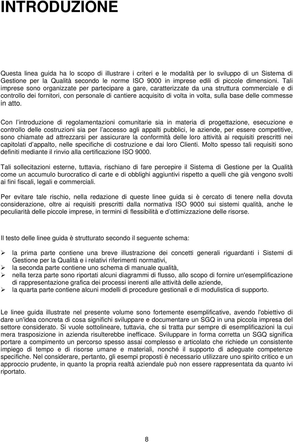 Tali imprese sono organizzate per partecipare a gare, caratterizzate da una struttura commerciale e di controllo dei fornitori, con personale di cantiere acquisito di volta in volta, sulla base delle