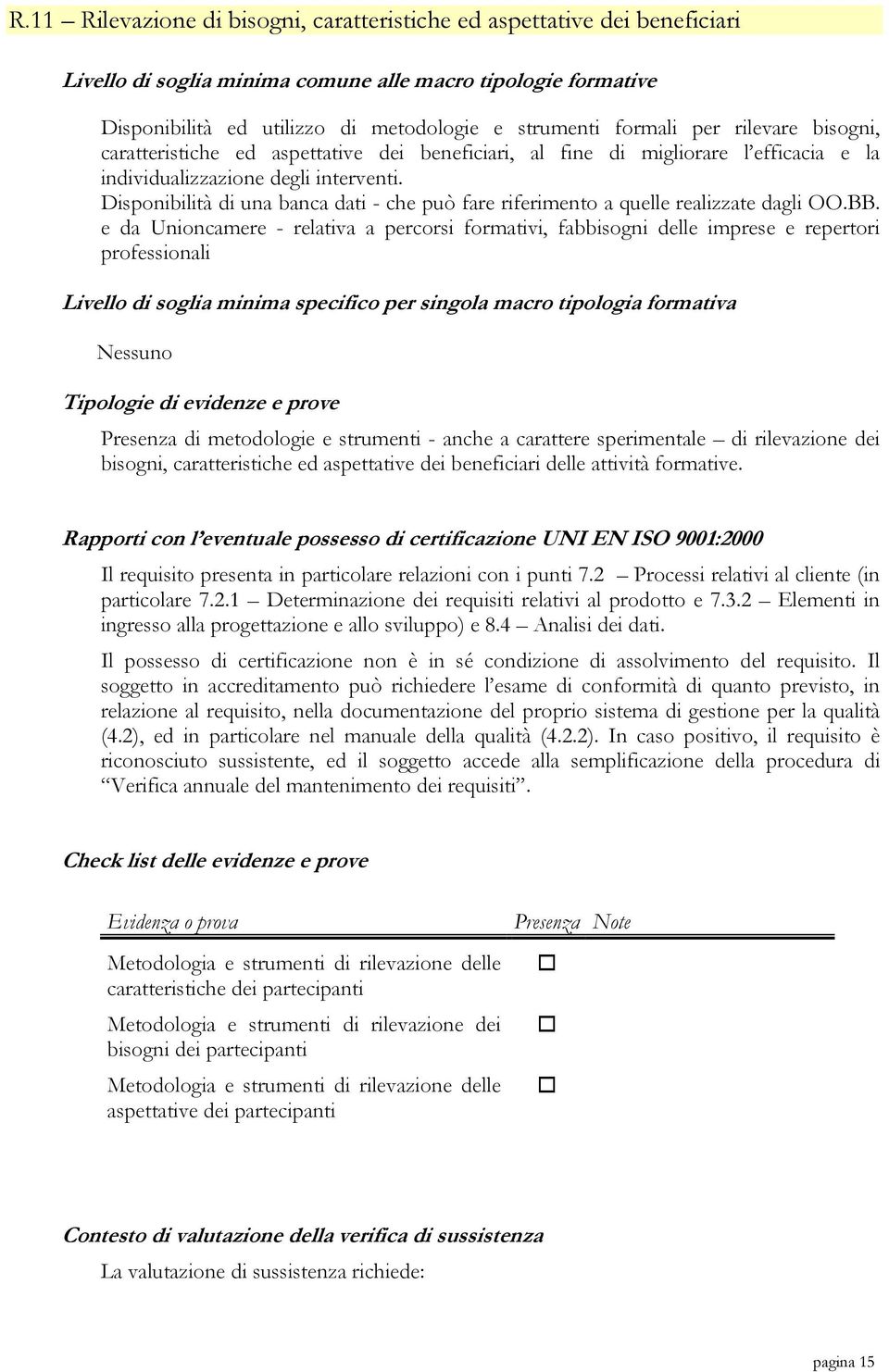 e da Unioncamere - relativa a percorsi formativi, fabbisogni delle imprese e repertori professionali Nessuno Presenza di metodologie e strumenti - anche a carattere sperimentale di rilevazione dei