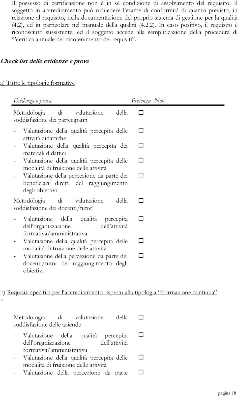 2), ed in particolare nel manuale della qualità (4.2.2). In caso positivo, il requisito è riconosciuto sussistente, ed il soggetto accede alla semplificazione della procedura di Verifica annuale del mantenimento dei requisiti.