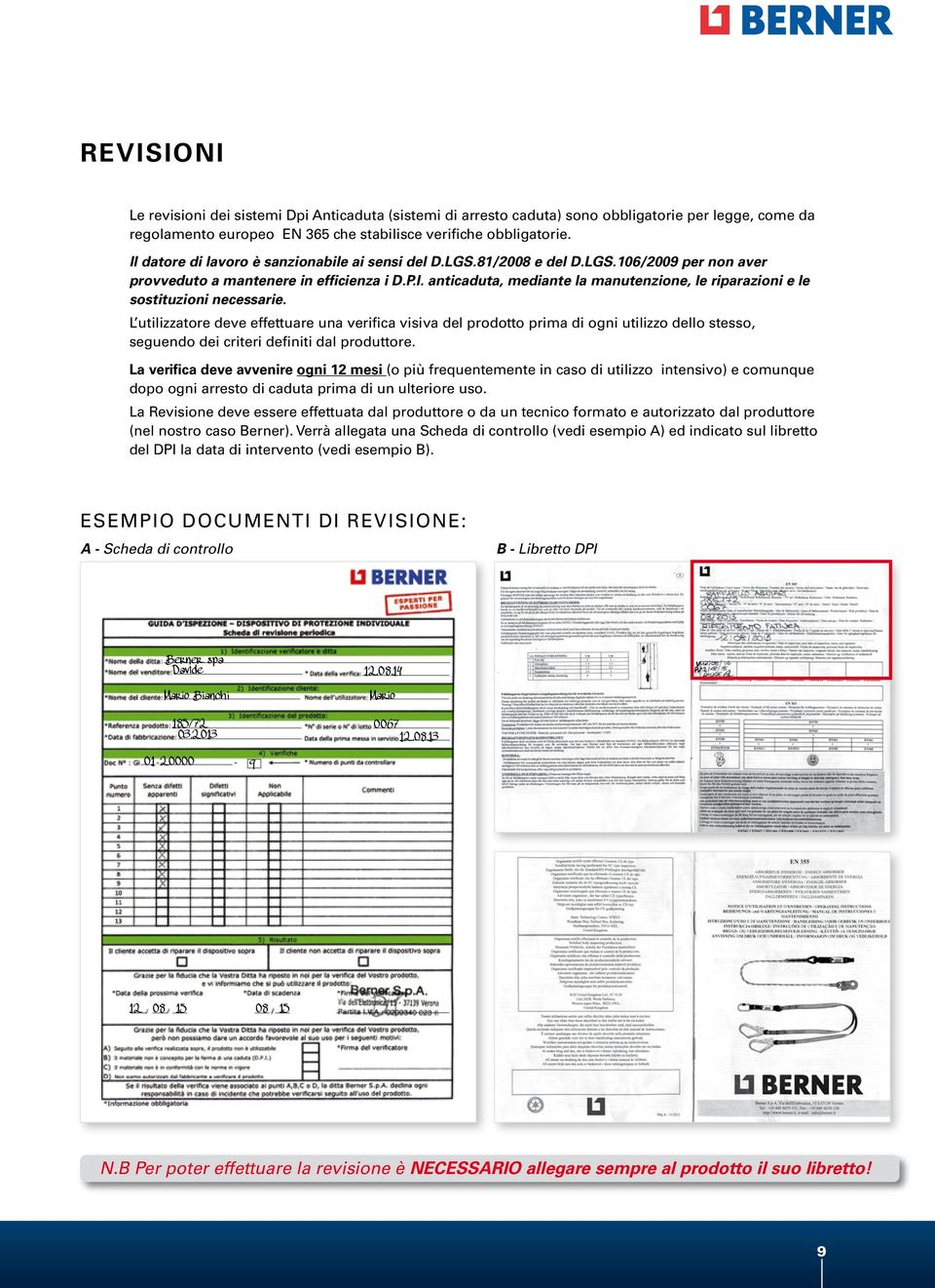 L utilizzatore deve effettuare una verifica visiva del prodotto prima di ogni utilizzo dello stesso, seguendo dei criteri definiti dal produttore.