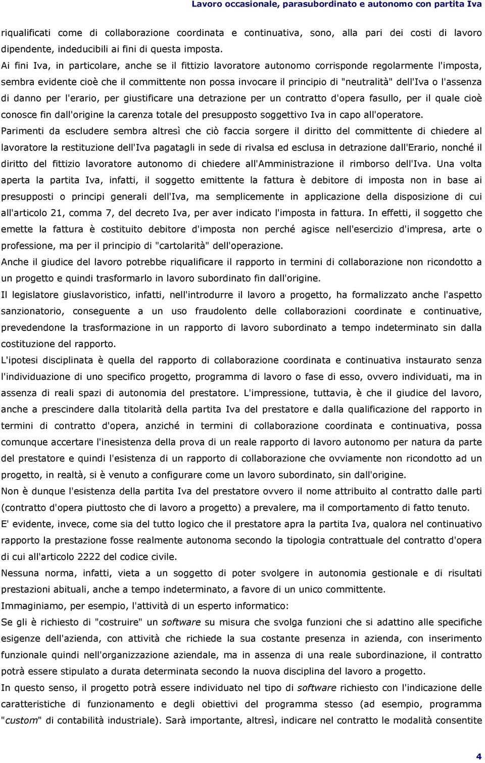 dell'iva o l'assenza di danno per l'erario, per giustificare una detrazione per un contratto d'opera fasullo, per il quale cioè conosce fin dall'origine la carenza totale del presupposto soggettivo