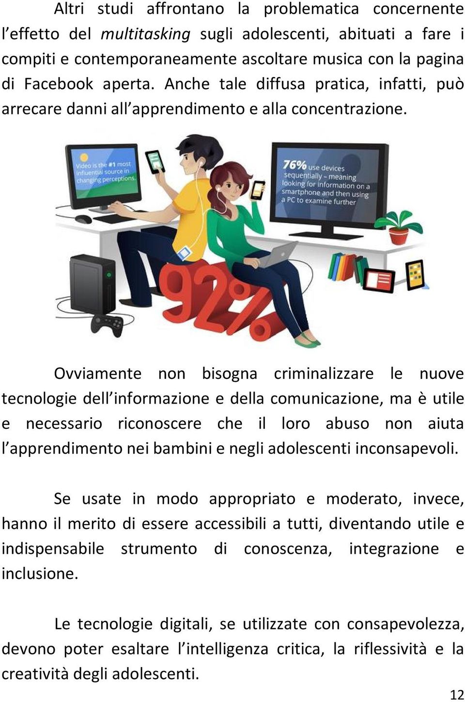 Ovviamente non bisogna criminalizzare le nuove tecnologie dell informazione e della comunicazione, ma è utile e necessario riconoscere che il loro abuso non aiuta l apprendimento nei bambini e negli