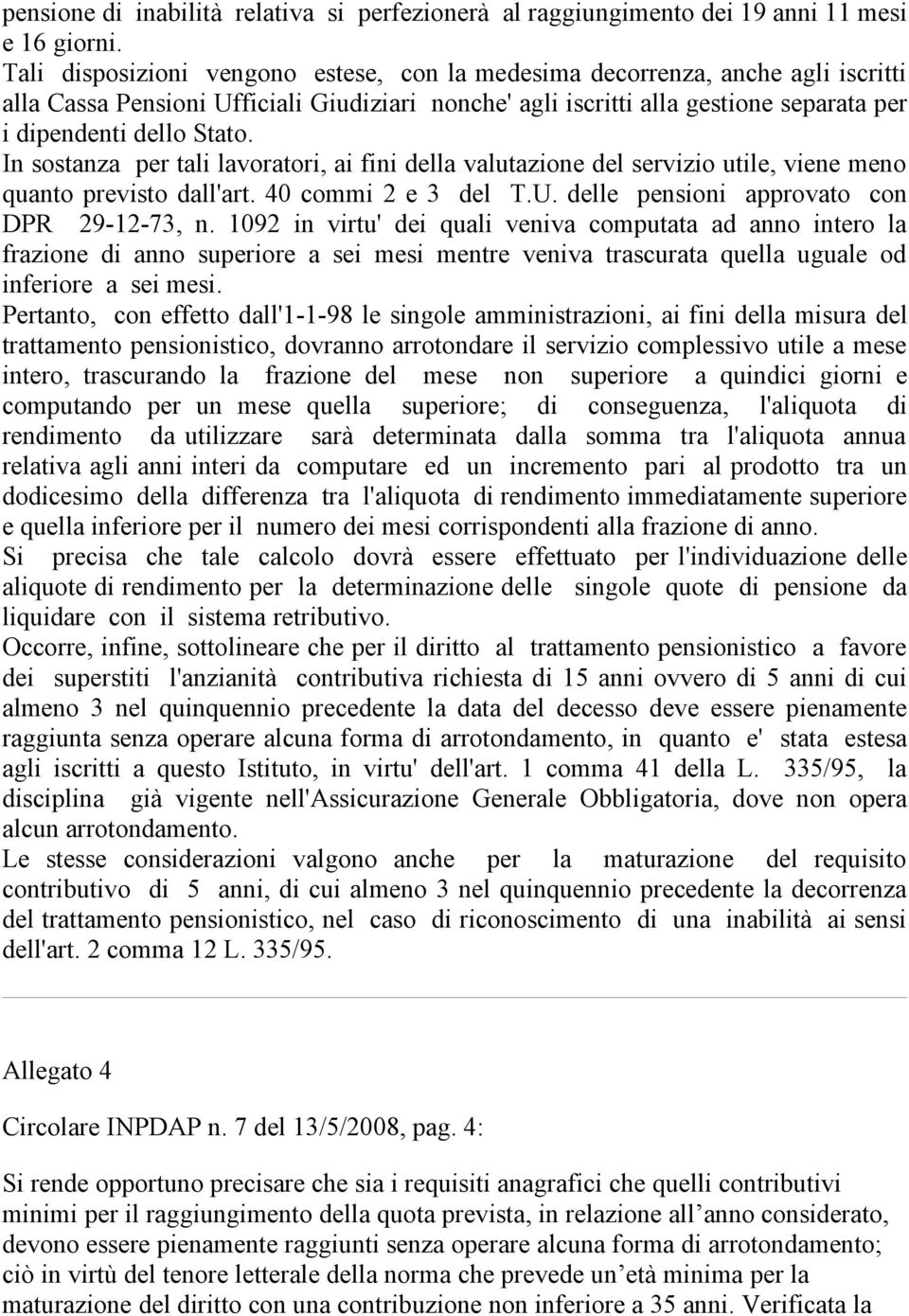 In sostanza per tali lavoratori, ai fini della valutazione del servizio utile, viene meno quanto previsto dall'art. 40 commi 2 e 3 del T.U. delle pensioni approvato con DPR 29-12-73, n.