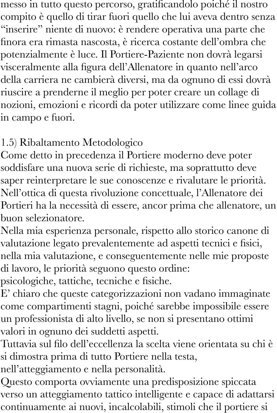 Il Portiere-Paziente non dovrà legarsi visceralmente alla figura dell Allenatore in quanto nell arco della carriera ne cambierà diversi, ma da ognuno di essi dovrà riuscire a prenderne il meglio per