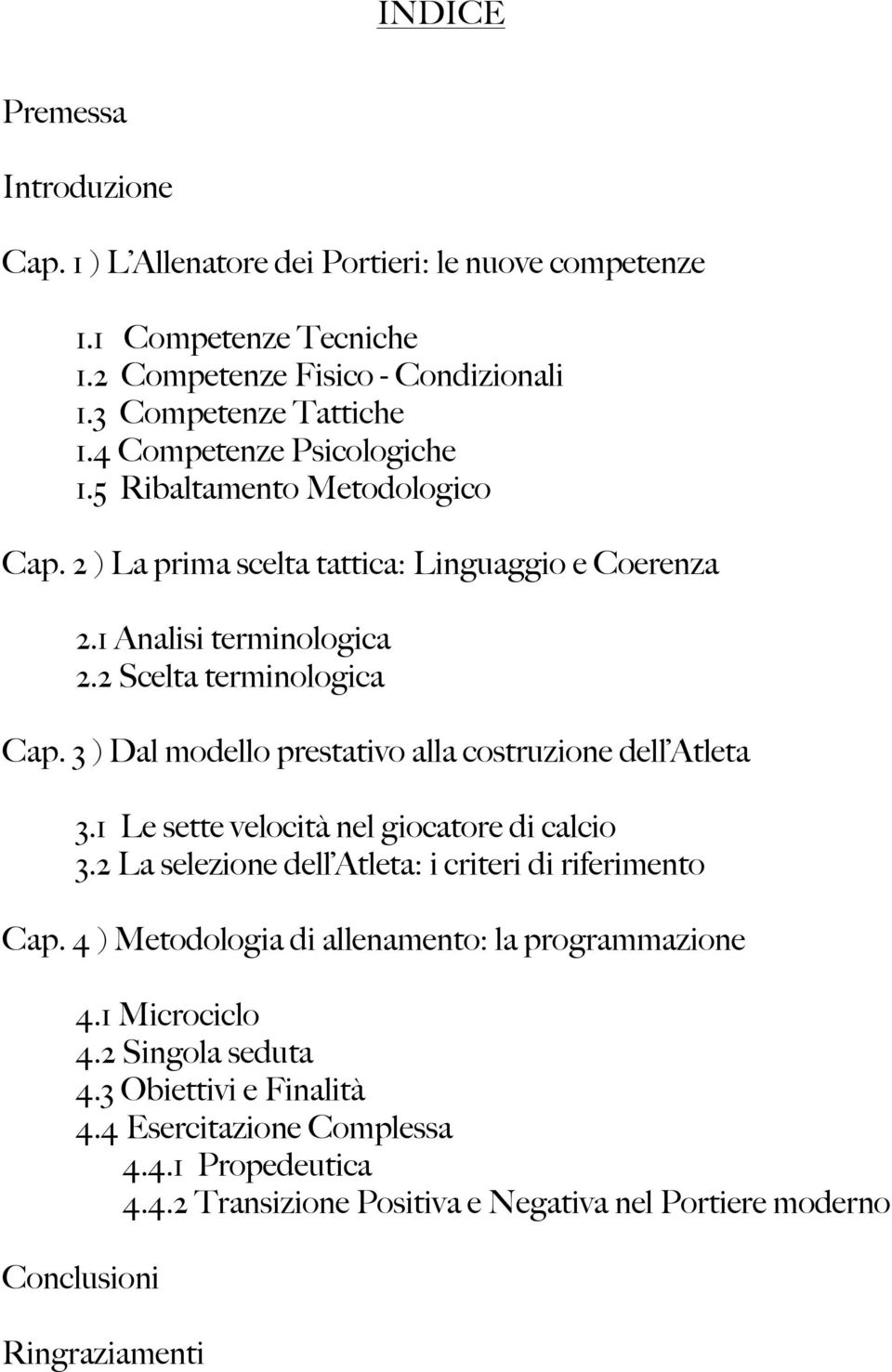 3 ) Dal modello prestativo alla costruzione dell Atleta 3.1 Le sette velocità nel giocatore di calcio 3.2 La selezione dell Atleta: i criteri di riferimento Cap.