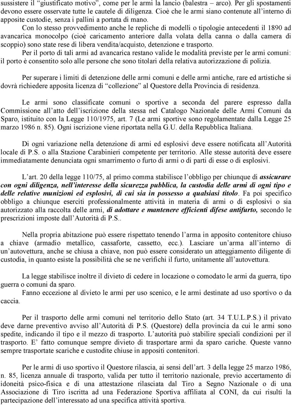 Con lo stesso provvedimento anche le repliche di modelli o tipologie antecedenti il 1890 ad avancarica monocolpo (cioè caricamento anteriore dalla volata della canna o dalla camera di scoppio) sono