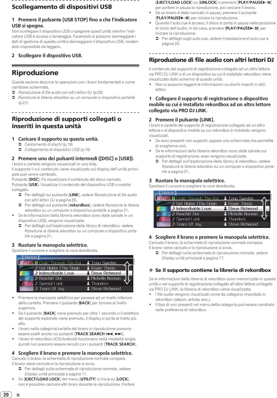 Facendolo si possono danneggiare i dati di gestione di questa unità e danneggiare il dispositivo USB, rendendolo impossibile da leggere. 2 Scollegare il dispositivo USB.