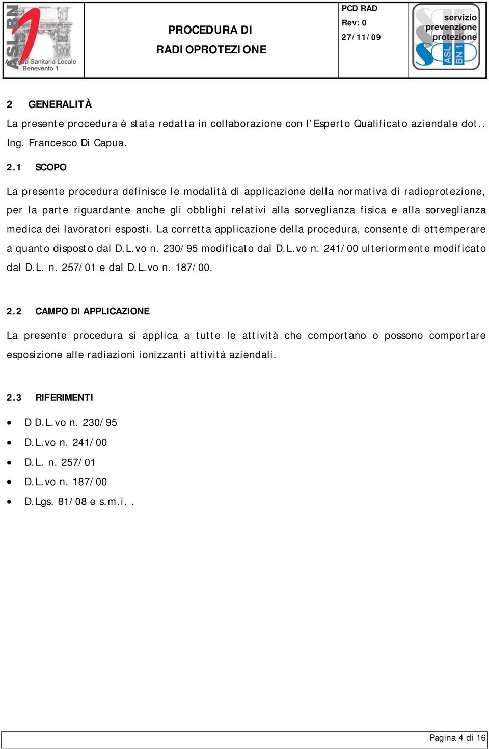 sorveglianza medica dei lavoratori esposti. La corretta applicazione della procedura, consente di ottemperare a quanto disposto dal D.L.vo n. 230/95 modificato dal D.L.vo n. 241/00 ulteriormente modificato dal D.