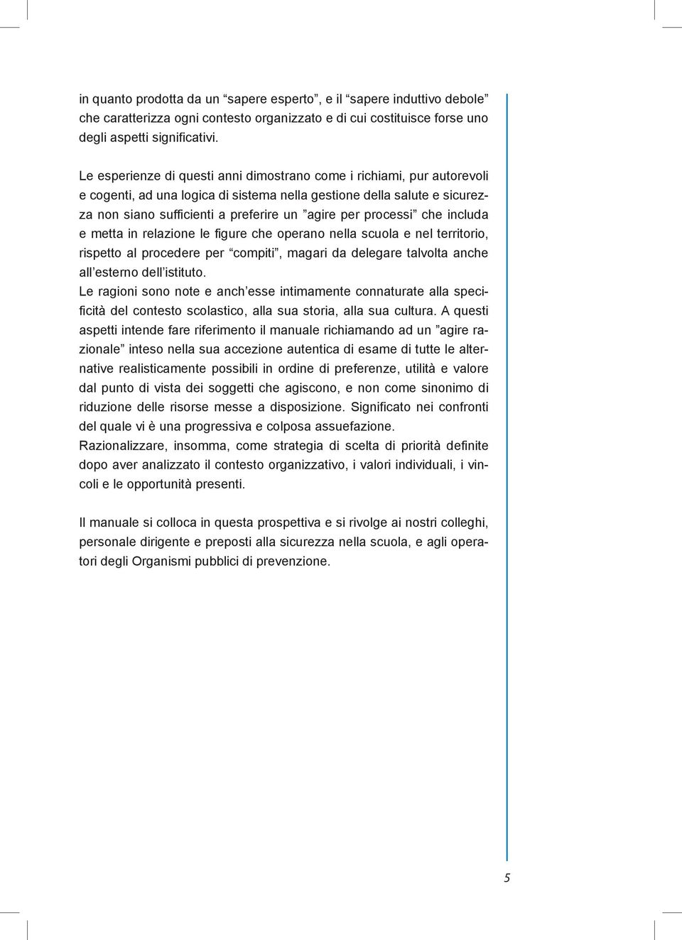 processi che includa e metta in relazione le figure che operano nella scuola e nel territorio, rispetto al procedere per compiti, magari da delegare talvolta anche all esterno dell istituto.