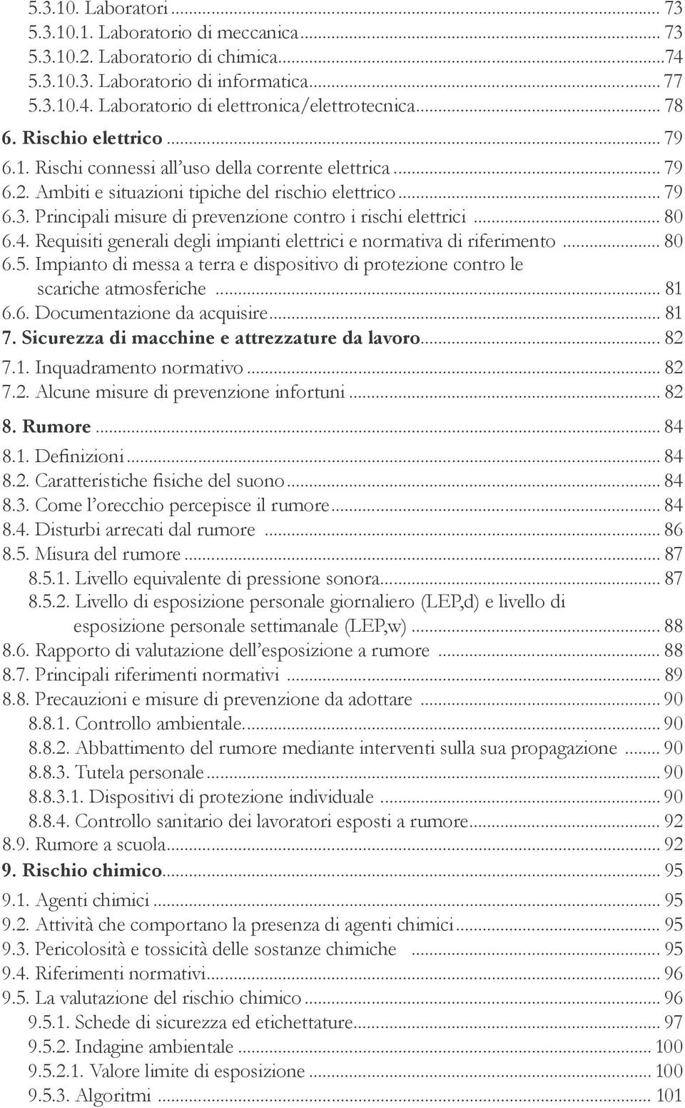 Principali misure di prevenzione contro i rischi elettrici... 80 6.4. Requisiti generali degli impianti elettrici e normativa di riferimento... 80 6.5.