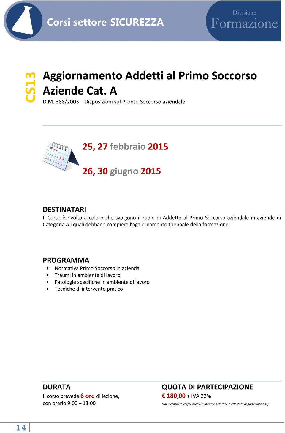 ruolo di Addetto al Primo Soccorso aziendale in aziende di Categoria A i quali debbano compiere l aggiornamento triennale della formazione.