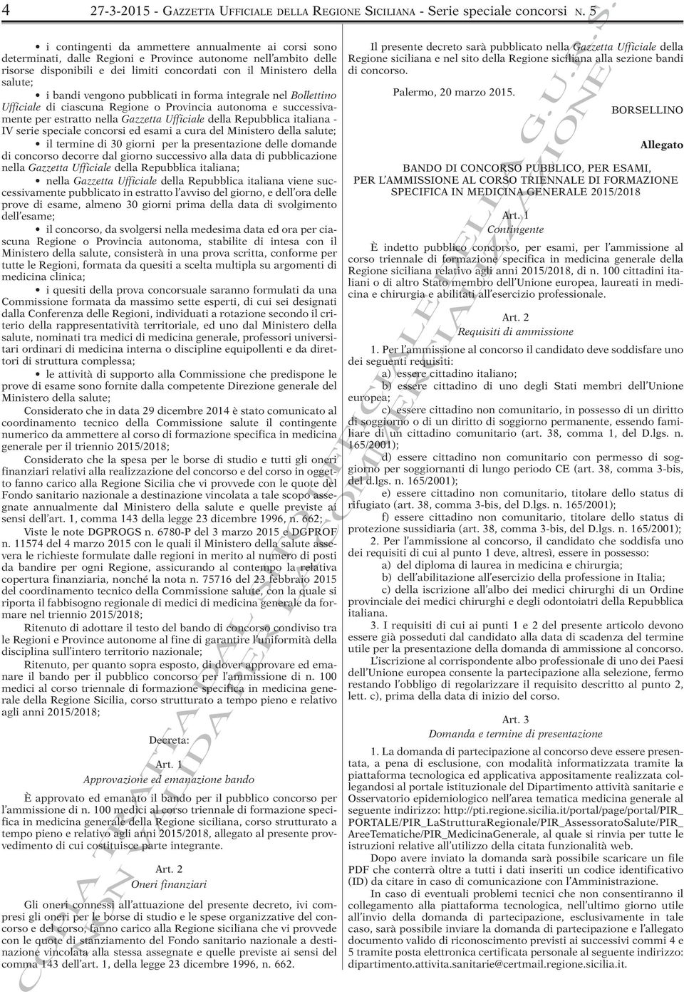 bandi vengono pubblicati in forma integrale nel Bollettino Ufficiale di ciascuna Regione o Provincia autonoma e successivamente per estratto nella Gazzetta Ufficiale della Repubblica italiana - IV