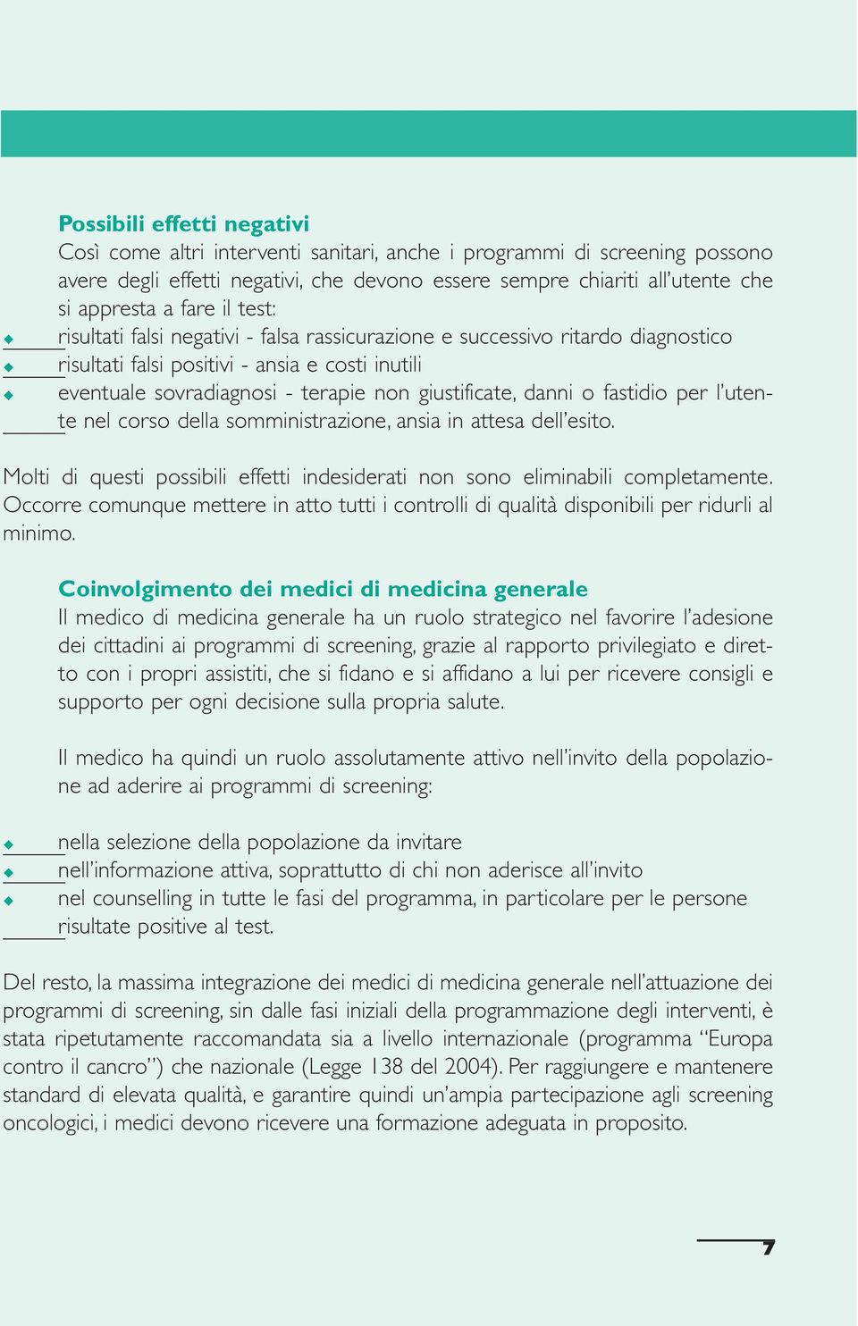 danni o fastidio per l utente nel corso della somministrazione, ansia in attesa dell esito. Molti di questi possibili effetti indesiderati non sono eliminabili completamente.