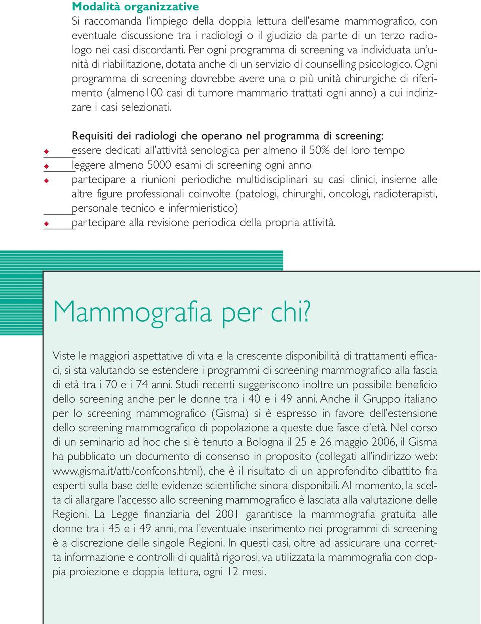 Ogni programma di screening dovrebbe avere una o più unità chirurgiche di riferimento (almeno100 casi di tumore mammario trattati ogni anno) a cui indirizzare i casi selezionati.