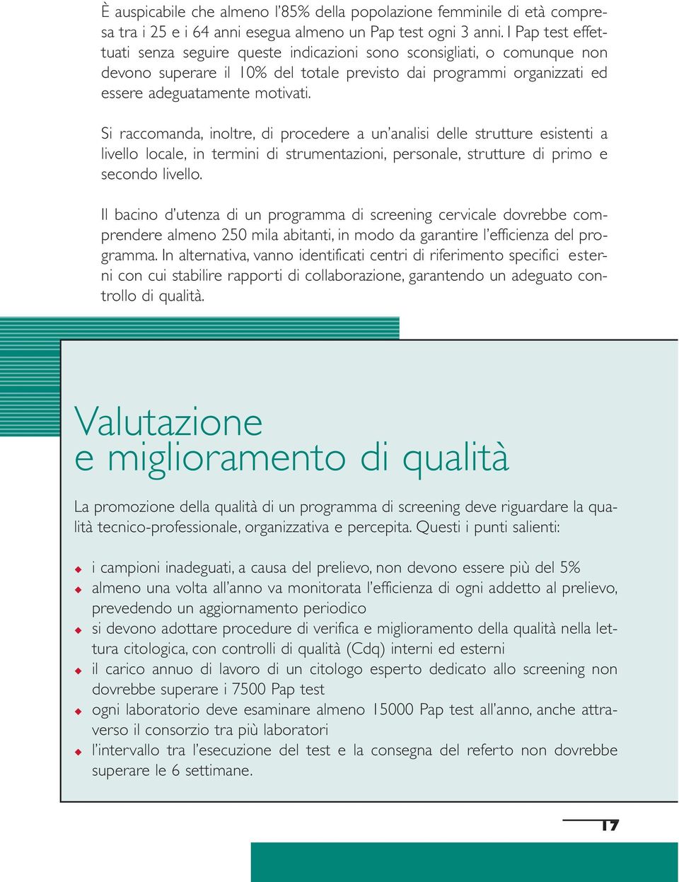 Si raccomanda, inoltre, di procedere a un analisi delle strutture esistenti a livello locale, in termini di strumentazioni, personale, strutture di primo e secondo livello.