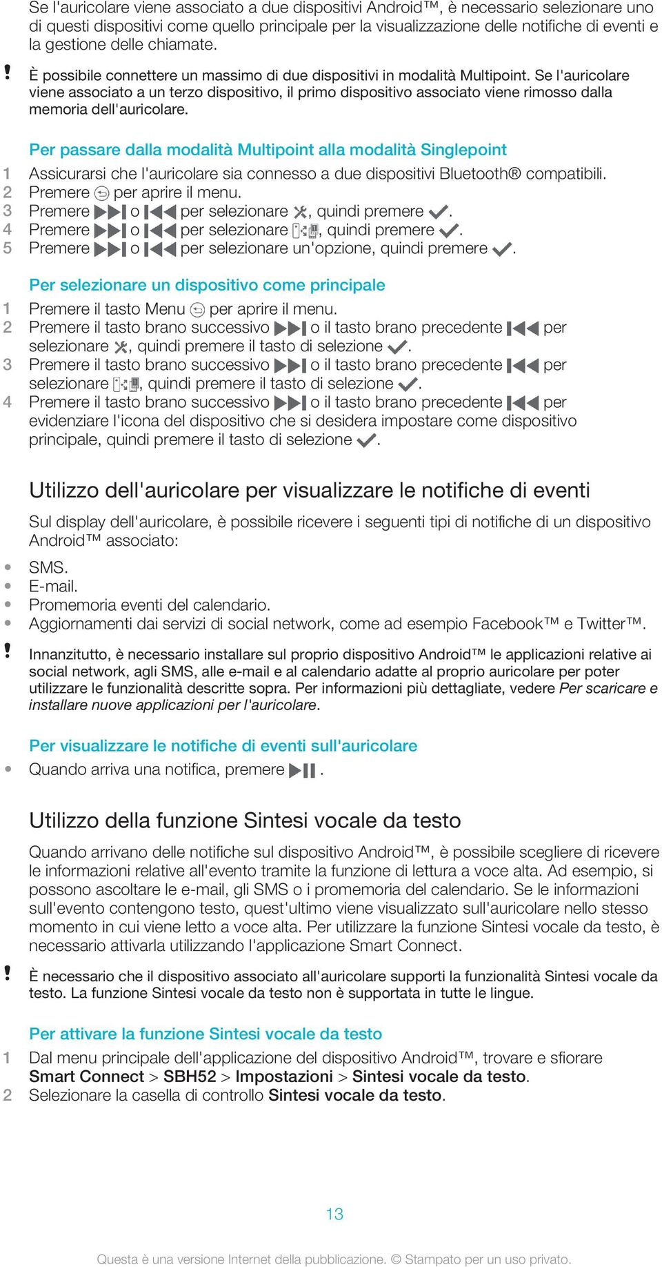 Se l'auricolare viene associato a un terzo dispositivo, il primo dispositivo associato viene rimosso dalla memoria dell'auricolare.