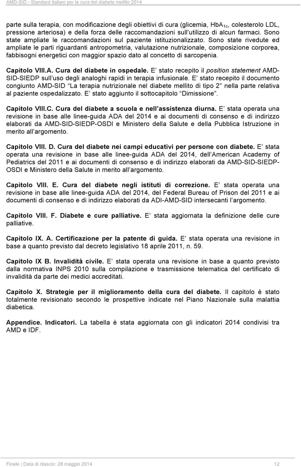 Sono state rivedute ed ampliate le parti riguardanti antropometria, valutazione nutrizionale, composizione corporea, fabbisogni energetici con maggior spazio dato al concetto di sarcopenia.