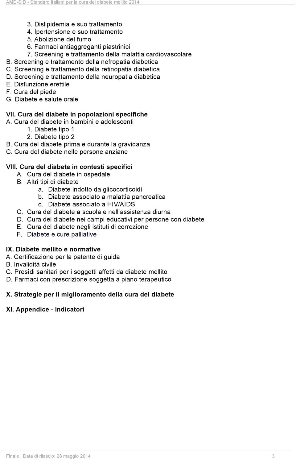 Cura del piede G. Diabete e salute orale VII. Cura del diabete in popolazioni specifiche A. Cura del diabete in bambini e adolescenti 1. Diabete tipo 1 2. Diabete tipo 2 B.