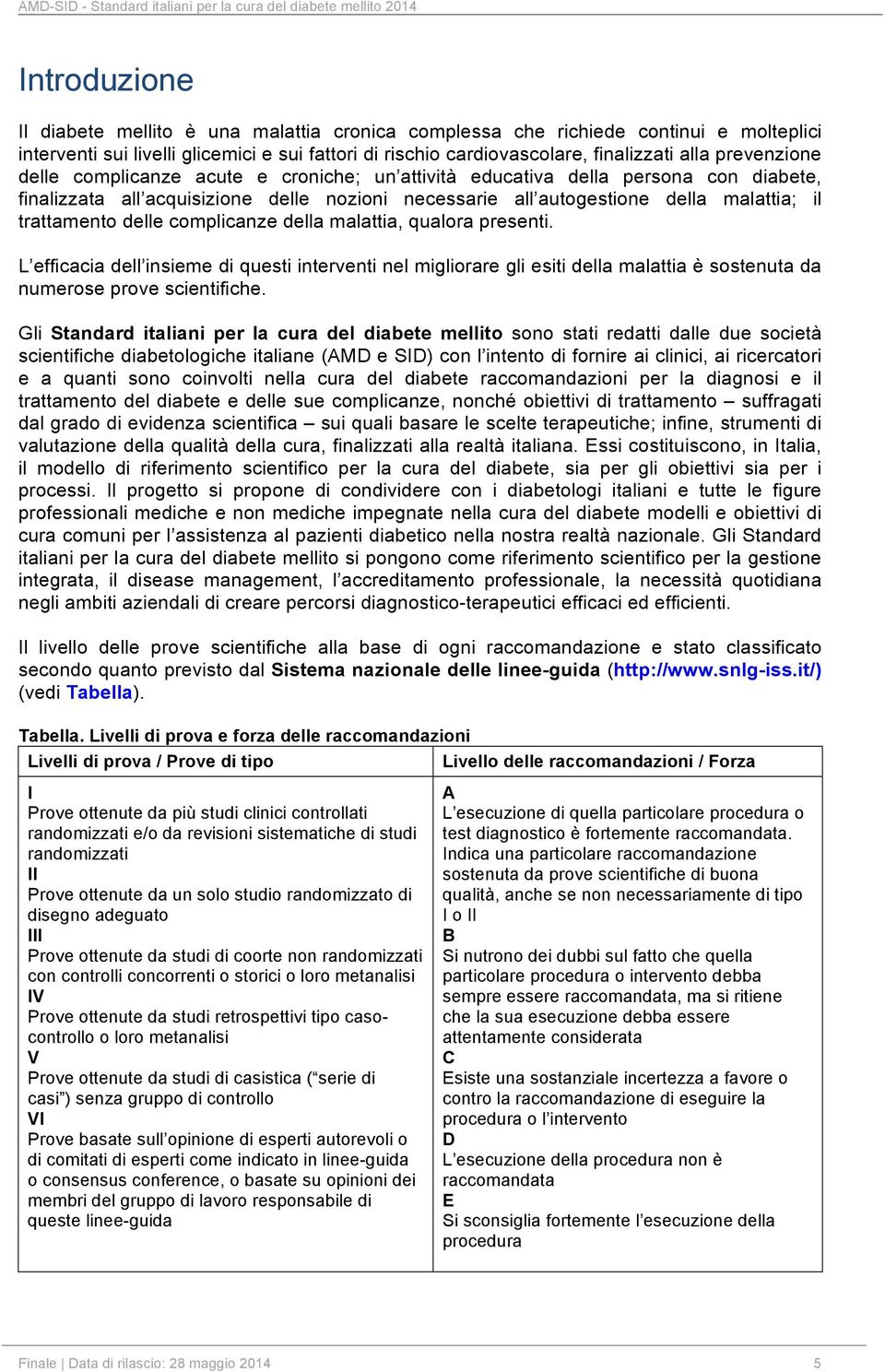 delle complicanze della malattia, qualora presenti. L efficacia dell insieme di questi interventi nel migliorare gli esiti della malattia è sostenuta da numerose prove scientifiche.