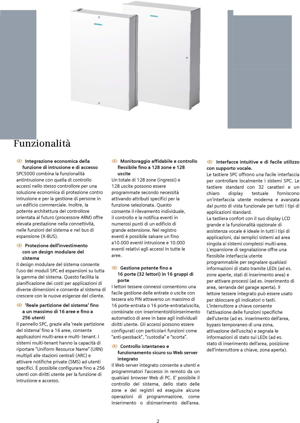 Inoltre, la potente architettura del controllore orientata al futuro (processore ARM) offre elevata prestazione nella connettività, nelle funzioni del sistema e nel bus di espansione (X-BUS).