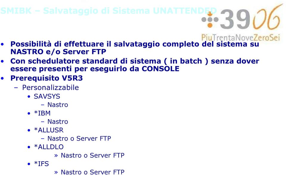 dover essere presenti per eseguirlo da CONSOLE Prerequisito V5R3 Personalizzabile SAVSYS