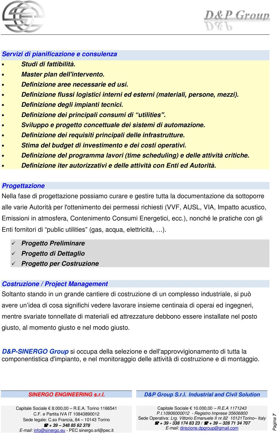 Sviluppo e progetto concettuale dei sistemi di automazione. Definizione dei requisiti principali delle infrastrutture. Stima del budget di investimento e dei costi operativi.