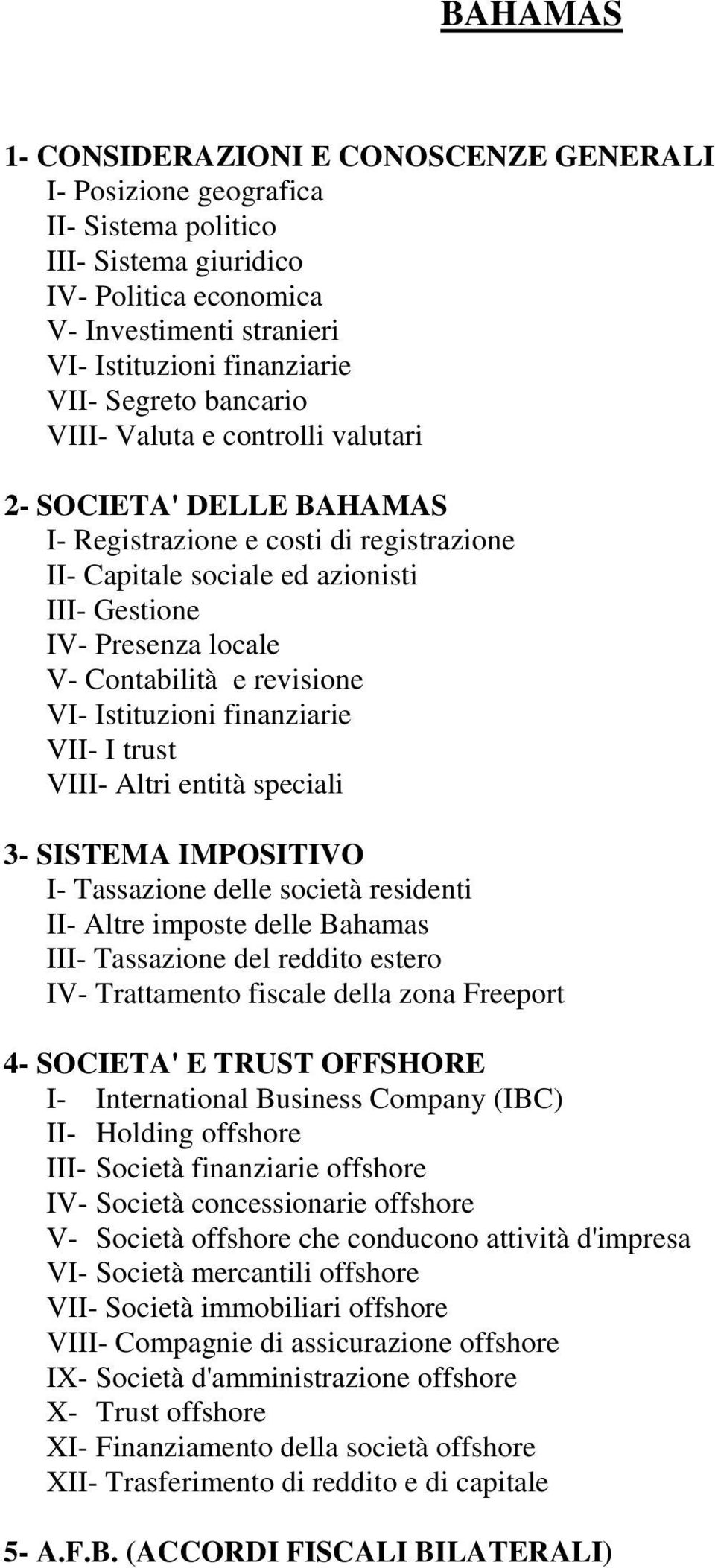 Contabilità e revisione VI- Istituzioni finanziarie VII- I trust VIII- Altri entità speciali 3- SISTEMA IMPOSITIVO I- Tassazione delle società residenti II- Altre imposte delle Bahamas III-