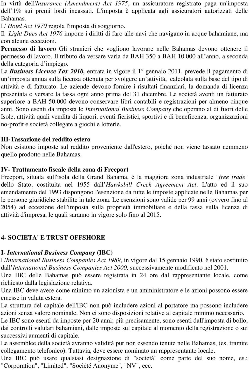 Permesso di lavoro Gli stranieri che vogliono lavorare nelle Bahamas devono ottenere il permesso di lavoro. Il tributo da versare varia da BAH 350 a BAH 10.