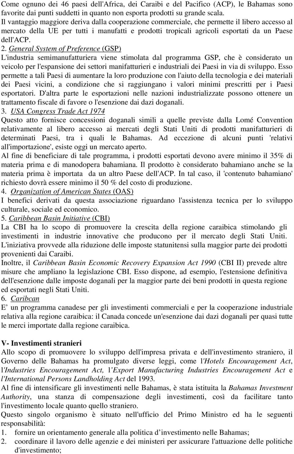 General System of Preference (GSP) L'industria semimanufatturiera viene stimolata dal programma GSP, che è considerato un veicolo per l'espansione dei settori manifatturieri e industriali dei Paesi