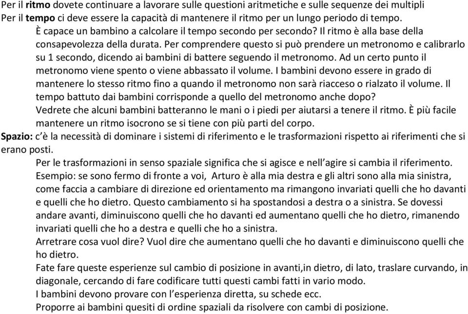 Per comprendere questo si può prendere un metronomo e calibrarlo su 1 secondo, dicendo ai bambini di battere seguendo il metronomo.