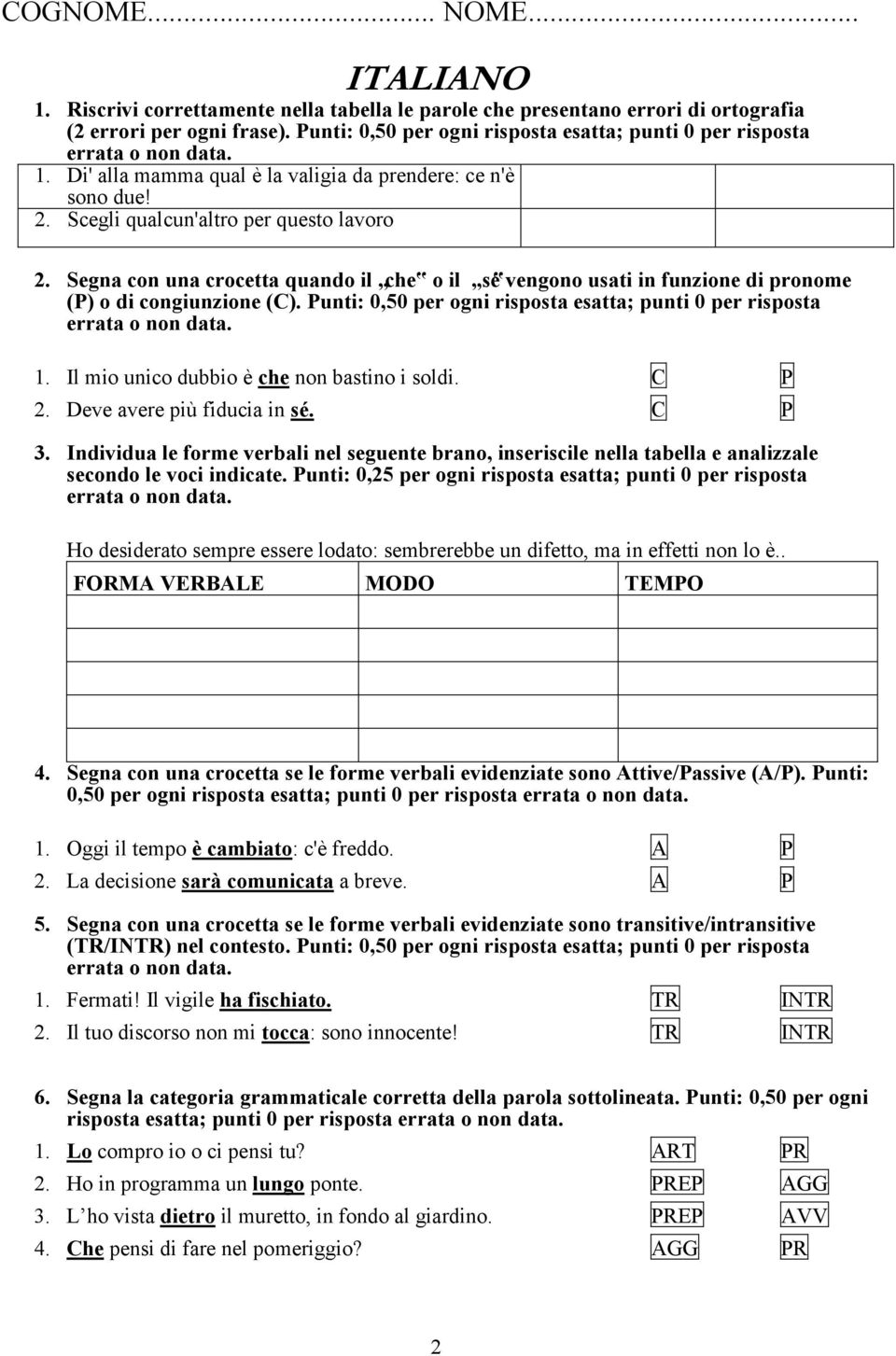 Segna con una crocetta quando il che o il se vengono usati in funzione di pronome (P) o di congiunzione (C). Punti: 0,50 per ogni risposta esatta; punti 0 per risposta errata o non data. 1.