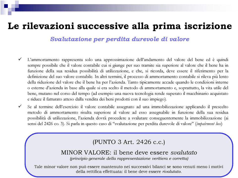 contabile. In altri termini, il processo di ammortamento contabile si rileva più lento della riduzione del valore che il bene ha per l azienda.