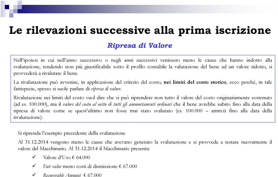 La rivalutazione può avvenire, in applicazione del criterio del costo, nei limiti del costo storico, ecco perché, in tale fattispecie, spesso si suole parlare di ripresa di valore.