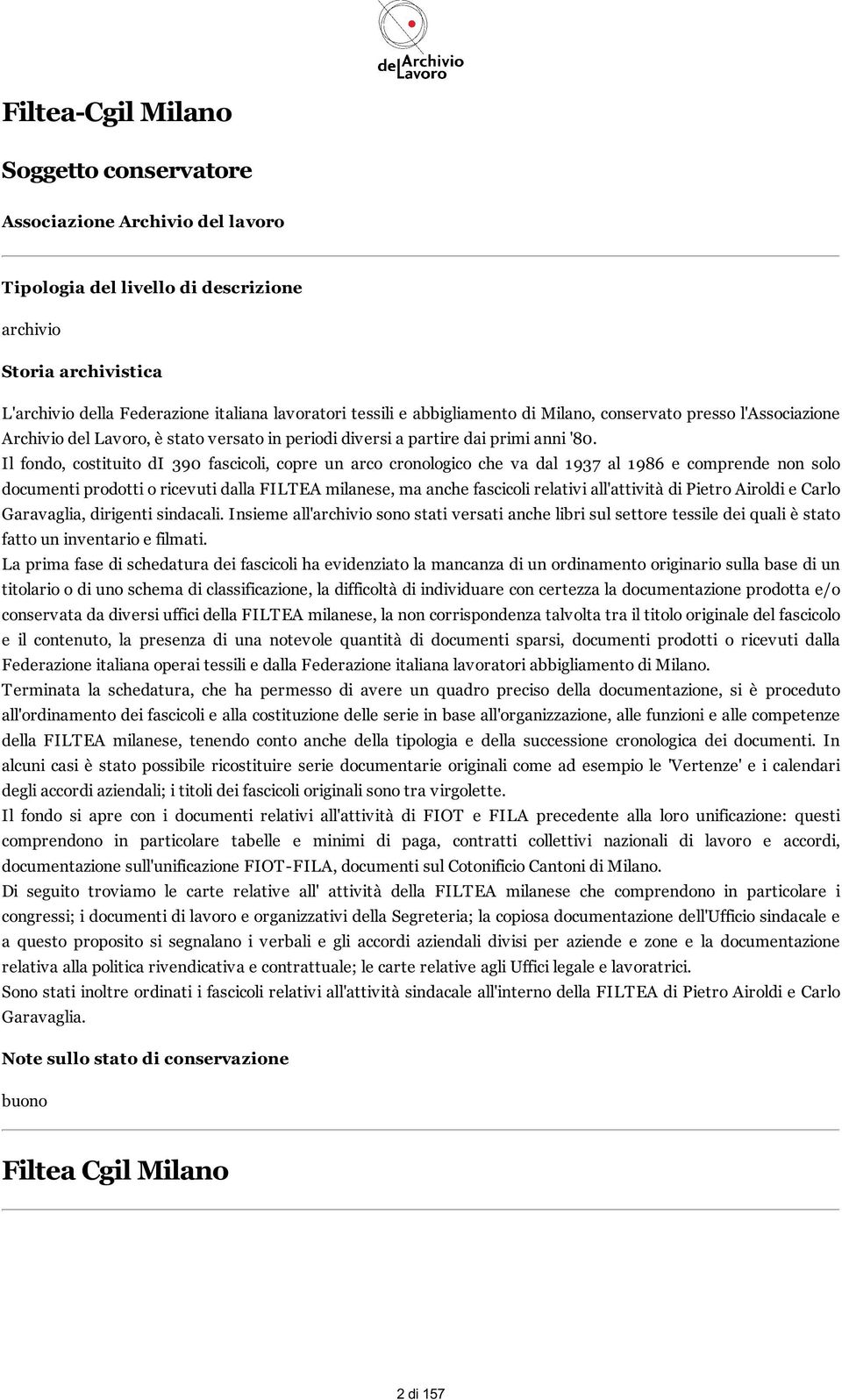 Il fondo, costituito di 390 fascicoli, copre un arco cronologico che va dal 1937 al 1986 e comprende non solo documenti prodotti o ricevuti dalla FILTEA milanese, ma anche fascicoli relativi