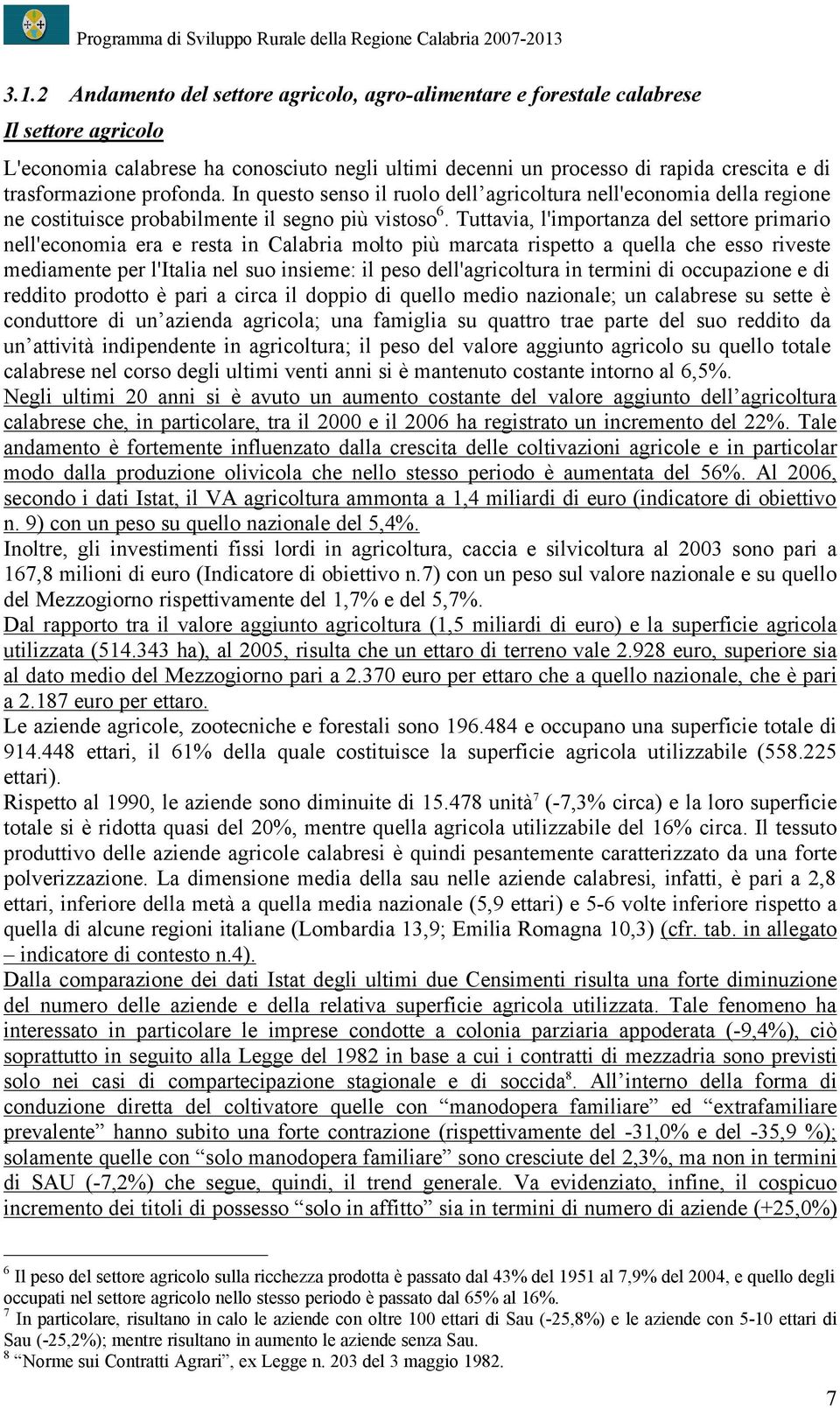 Tuttavia, l'importanza del settore primario nell'economia era e resta in Calabria molto più marcata rispetto a quella che esso riveste mediamente per l'italia nel suo insieme: il peso