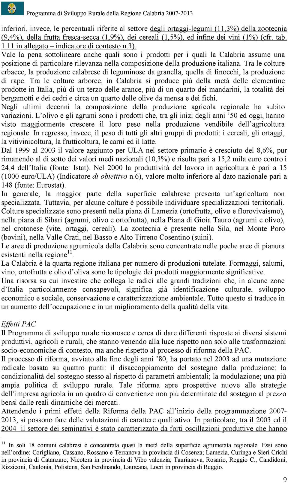 Vale la pena sottolineare anche quali sono i prodotti per i quali la Calabria assume una posizione di particolare rilevanza nella composizione della produzione italiana.