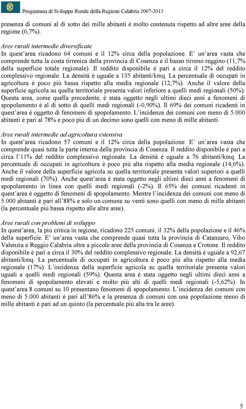 E un area vasta che comprende tutta la costa tirrenica della provincia di Cosenza e il basso tirreno reggino (11,7% della superficie totale regionale).