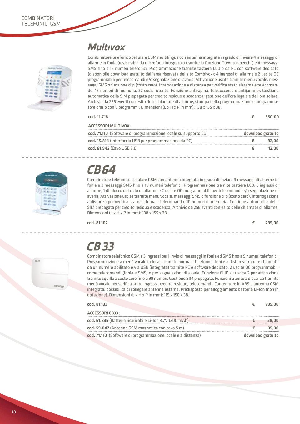 Programmazione tramite tastiera LCD o da PC con software dedicato (disponibile download gratuito dall area riservata del sito Combivox); 4 ingressi di allarme e 2 uscite OC programmabili per