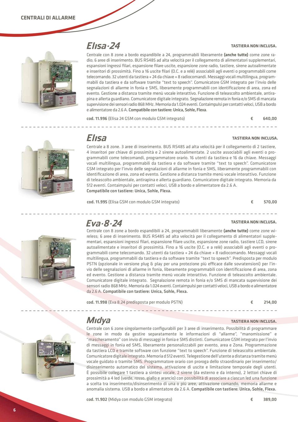 di prossimità. Fino a 16 uscite filari (O.C. e a relè) associabili agli eventi o programmabili come telecomando. 32 utenti da tastiera + 24 da chiave + 8 radiocomandi.