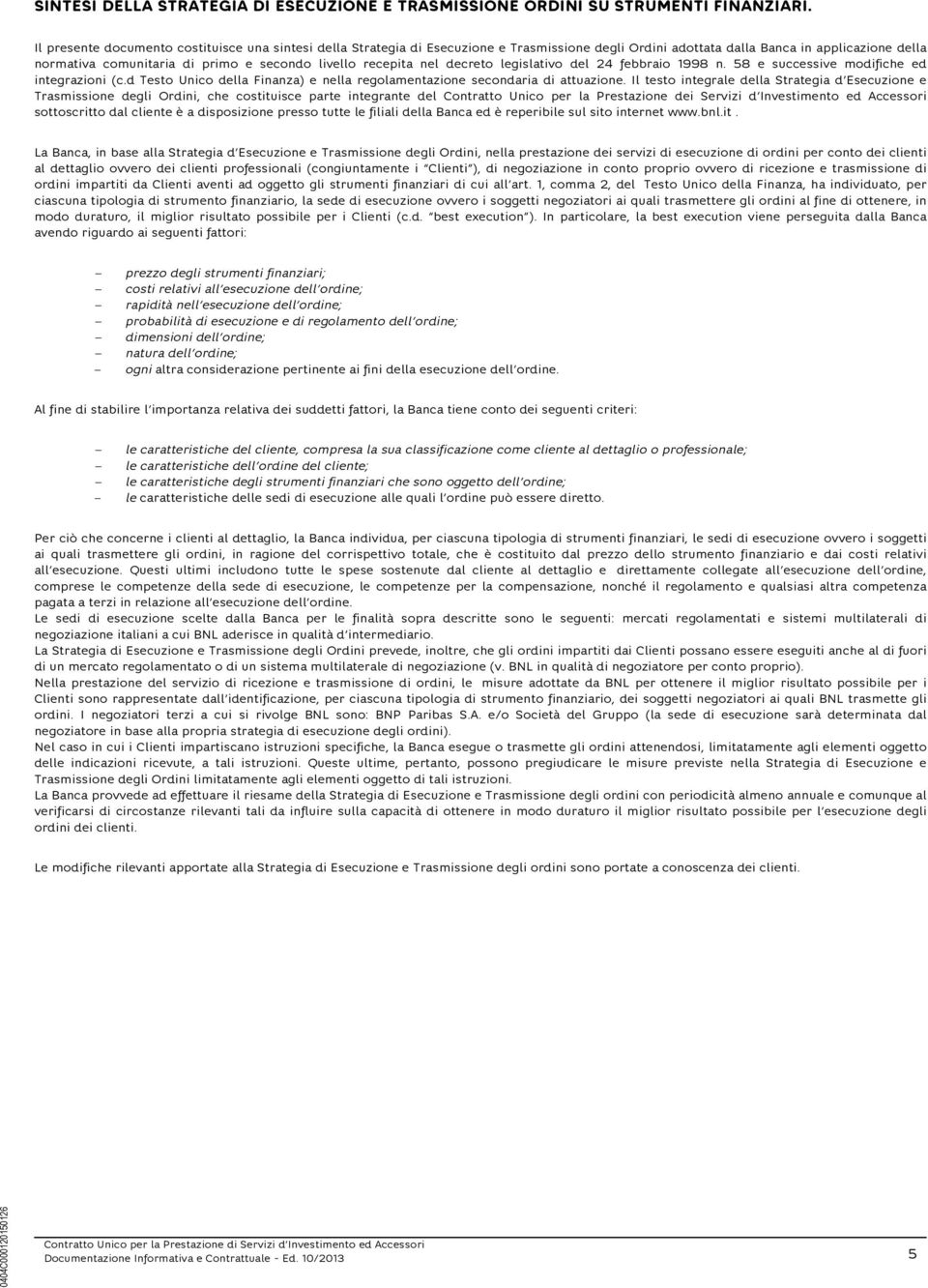 recepita nel decreto legislativo del 24 febbraio 1998 n. 58 e successive modifiche ed integrazioni (c.d Testo Unico della Finanza) e nella regolamentazione secondaria di attuazione.