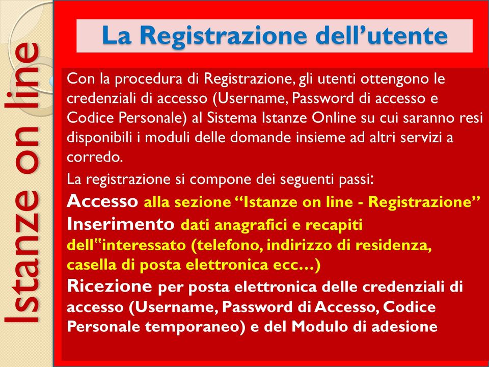 La registrazione si compone dei seguenti passi: Accesso alla sezione Istanze on line - Registrazione Inserimento dati anagrafici e recapiti dell interessato