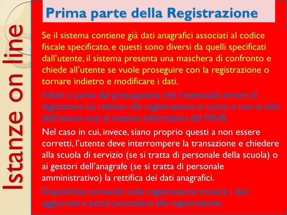 Infatti si parte dal presupposto che l eventuale errore di digitazione sia relativo alla registrazione in corso e non ai dati dell utente noti al sistema informativo del MIUR.