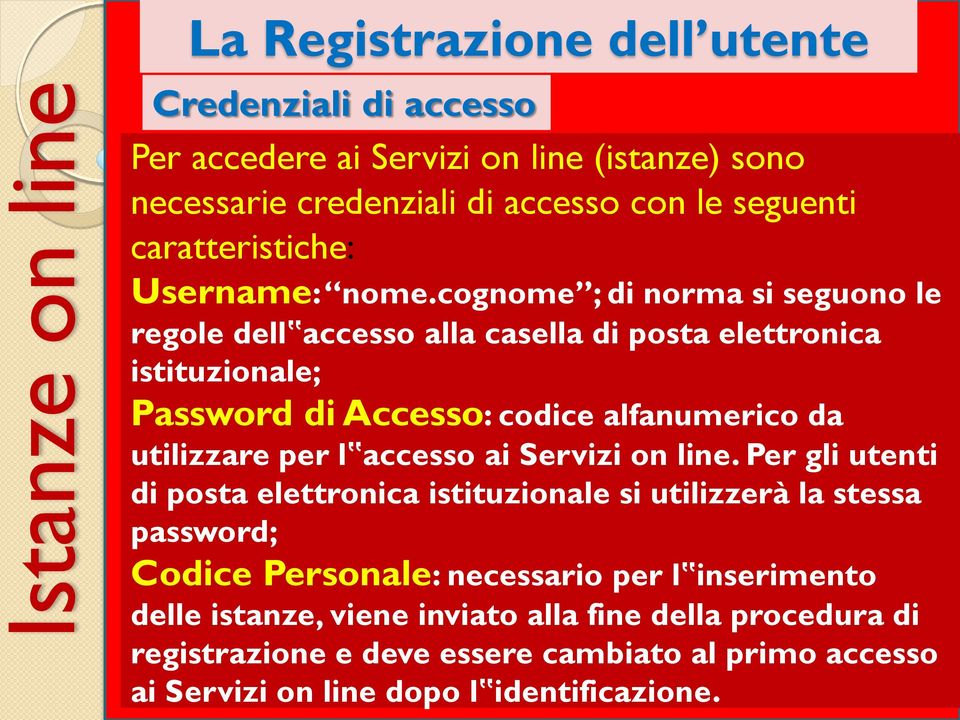 cognome ; di norma si seguono le regole dell accesso alla casella di posta elettronica istituzionale; Password di Accesso: codice alfanumerico da utilizzare per l