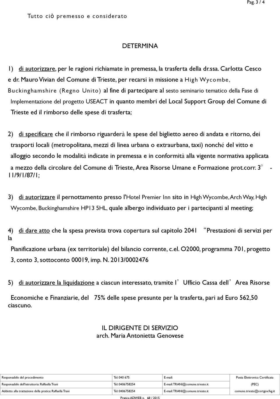 USEACT in quanto membri del Local Support Group del Comune di Trieste ed il rimborso delle spese di trasferta; 2) di specificare che il rimborso riguarderà le spese del biglietto aereo di andata e