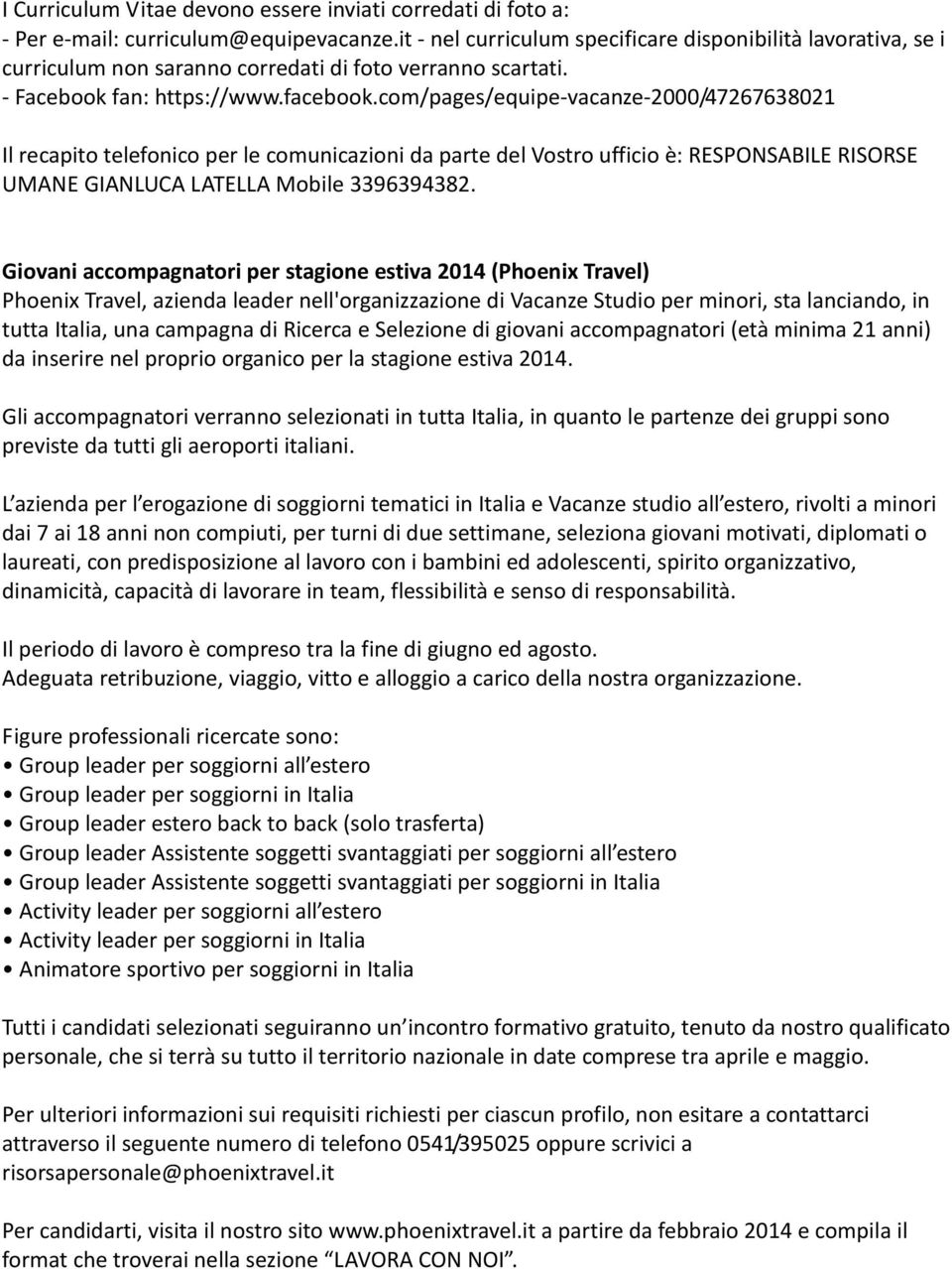 com/pages/equipe-vacanze-2000/47267638021 Il recapito telefonico per le comunicazioni da parte del Vostro ufficio è: RESPONSABILE RISORSE UMANE GIANLUCA LATELLA Mobile 3396394382.