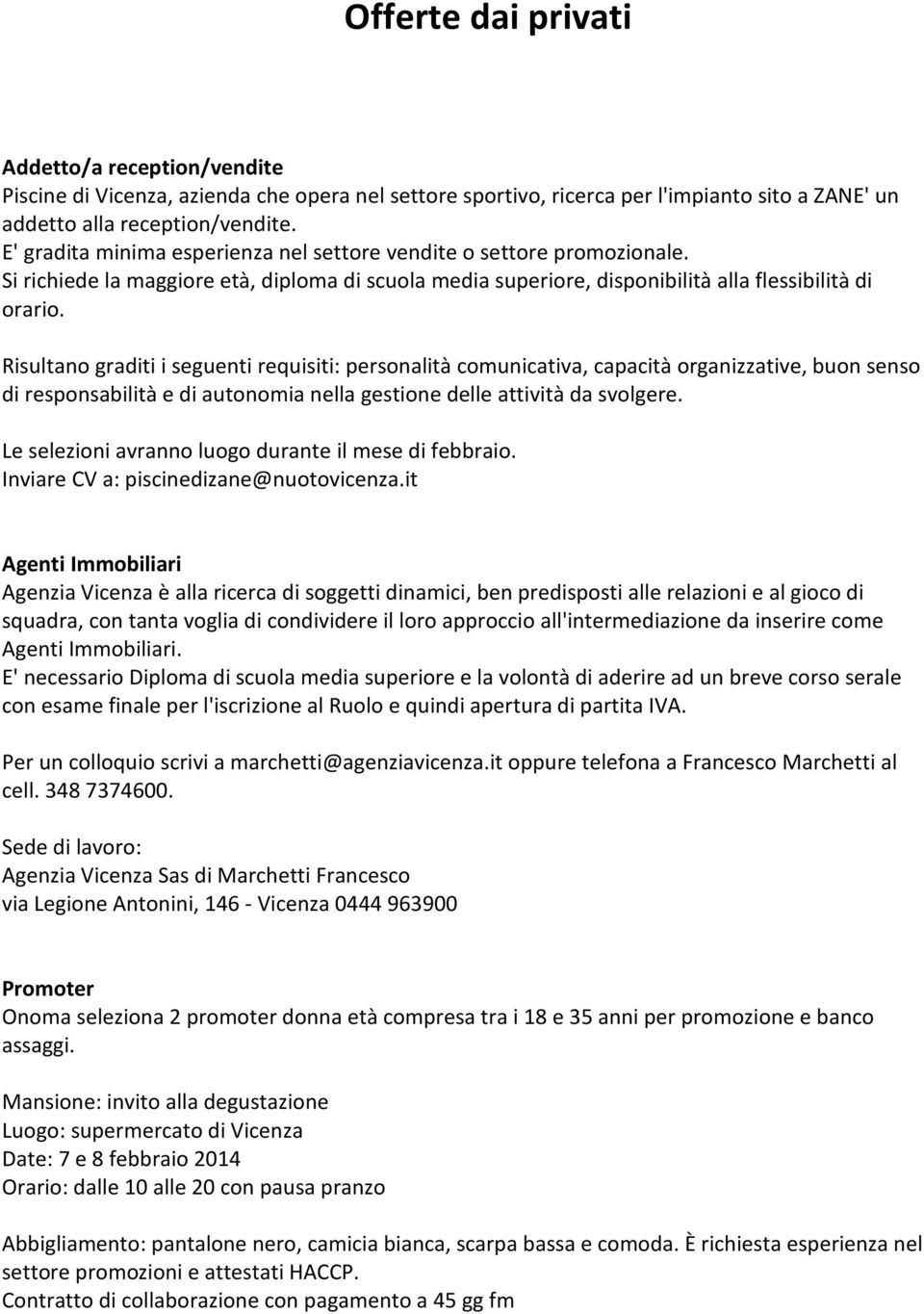 Risultano graditi i seguenti requisiti: personalità comunicativa, capacità organizzative, buon senso di responsabilità e di autonomia nella gestione delle attività da svolgere.