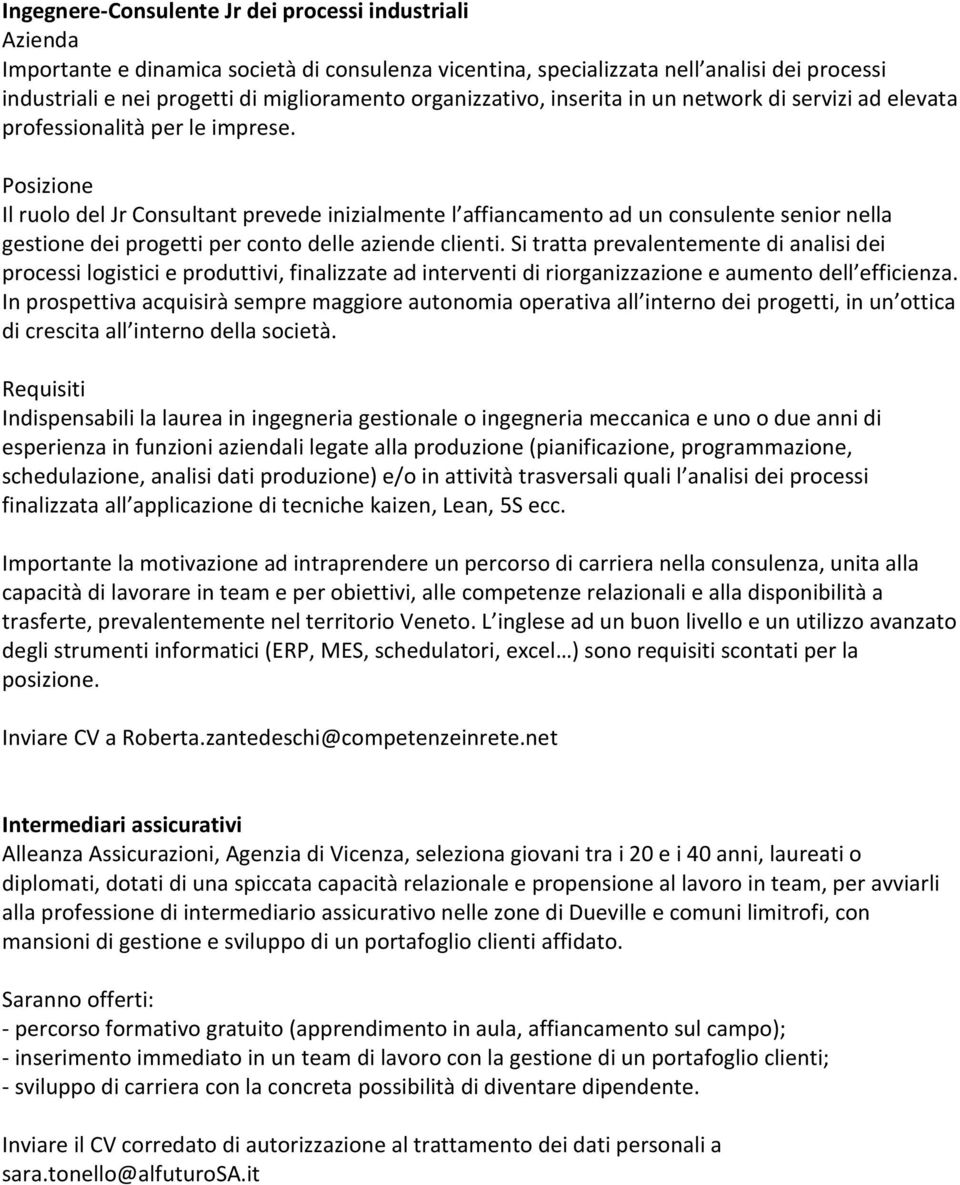 Posizione Il ruolo del Jr Consultant prevede inizialmente l affiancamento ad un consulente senior nella gestione dei progetti per conto delle aziende clienti.