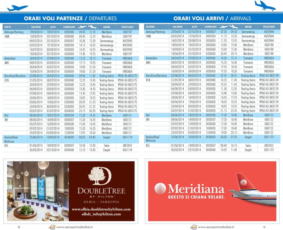 55 Meridiana IG00197 Amsterdam 26/04/2014 27/09/2014 0000060 15.55 18.15 Transavia HV00606 AMS 09/07/2014 03/09/2014 0030000 17.15 19.35 Transavia HV00606 30/04/2014 02/07/2014 0030000 19.00 21.