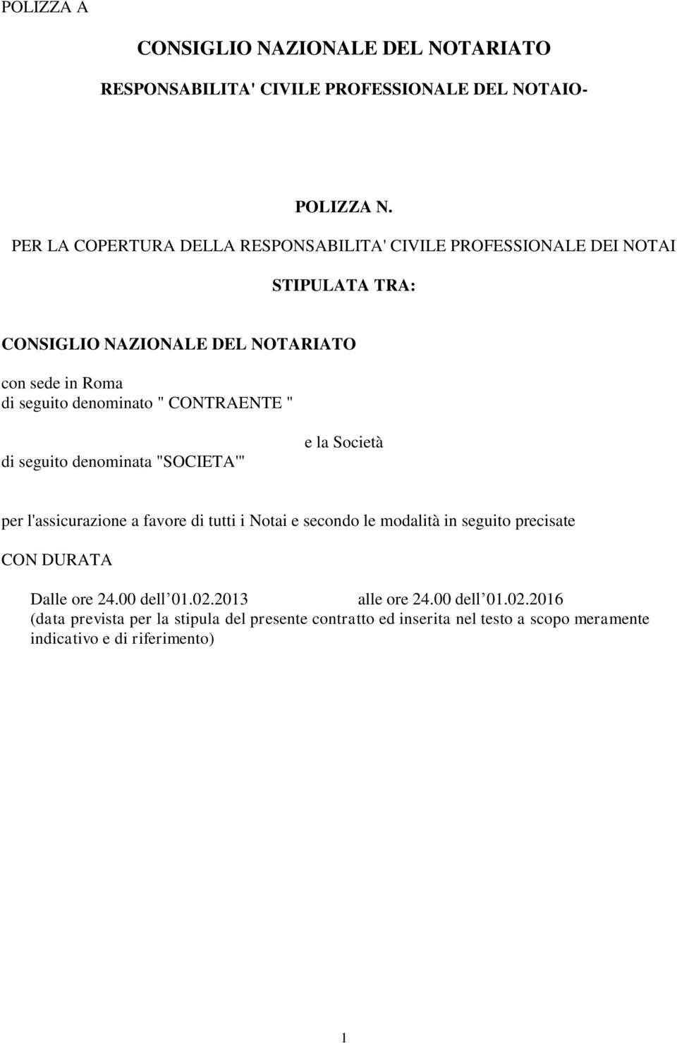 denominato " CONTRAENTE " di seguito denominata "SOCIETA'" e la Società per l'assicurazione a favore di tutti i Notai e secondo le modalità in seguito