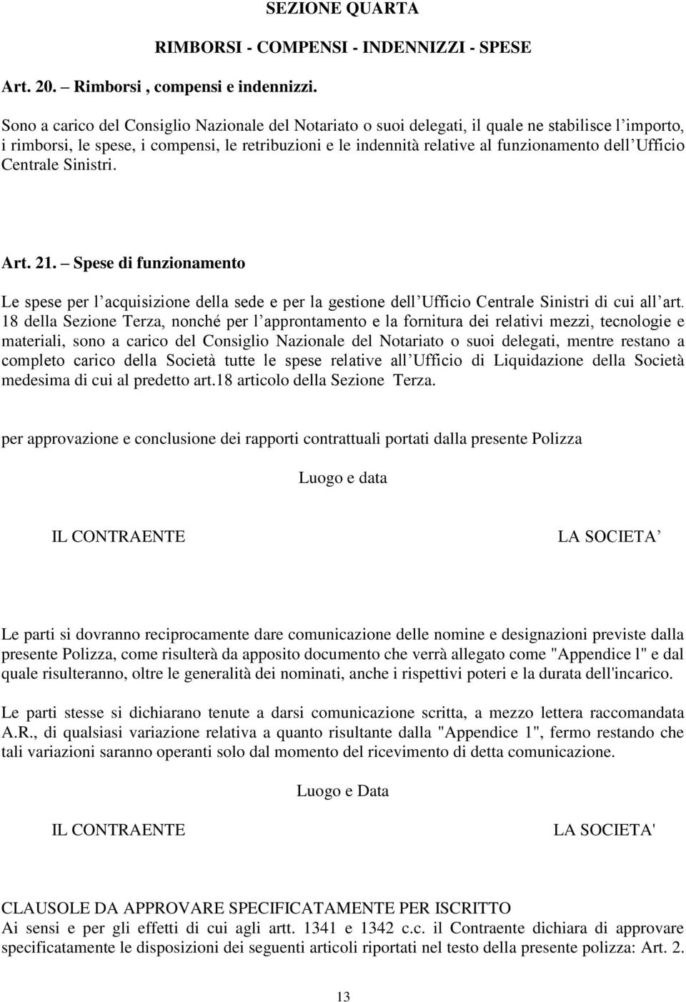 Ufficio Centrale Sinistri. Art. 21. Spese di funzionamento Le spese per l acquisizione della sede e per la gestione dell Ufficio Centrale Sinistri di cui all art.